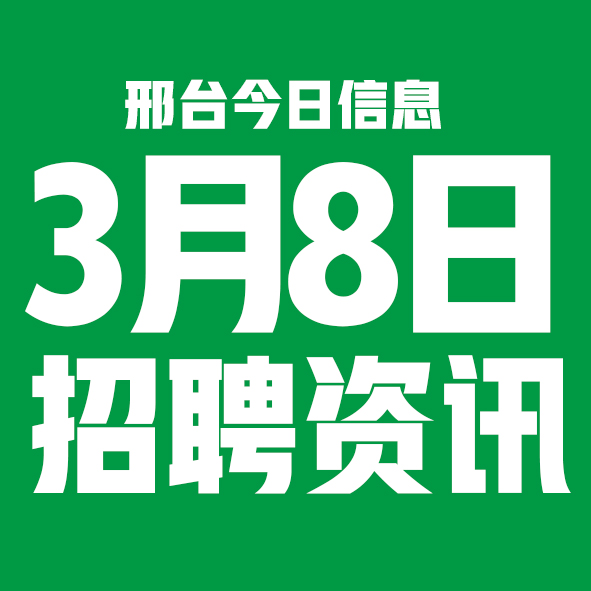 3月8日邢台本地招聘信息【邢台今日信息-今时讯】