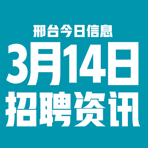 3月14日邢台本地招聘信息【邢台今日信息-今时讯】