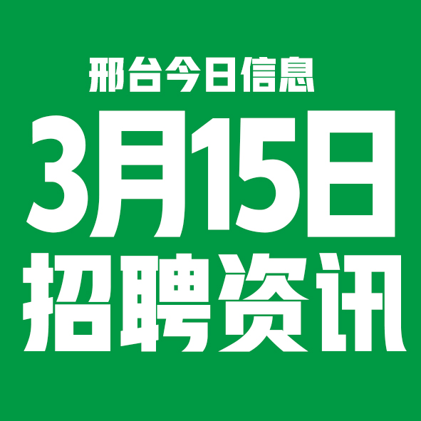 3月15日邢台本地招聘信息【邢台今日信息-今时讯】