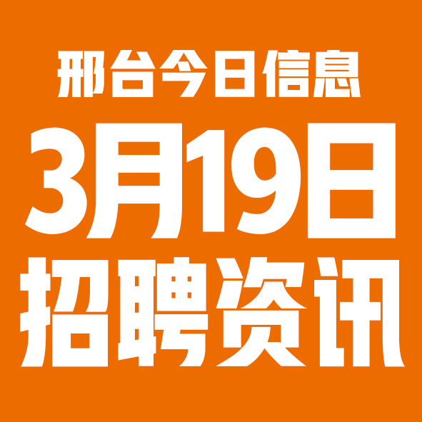 3月19日邢台本地招聘信息【邢台今日信息-今时讯】