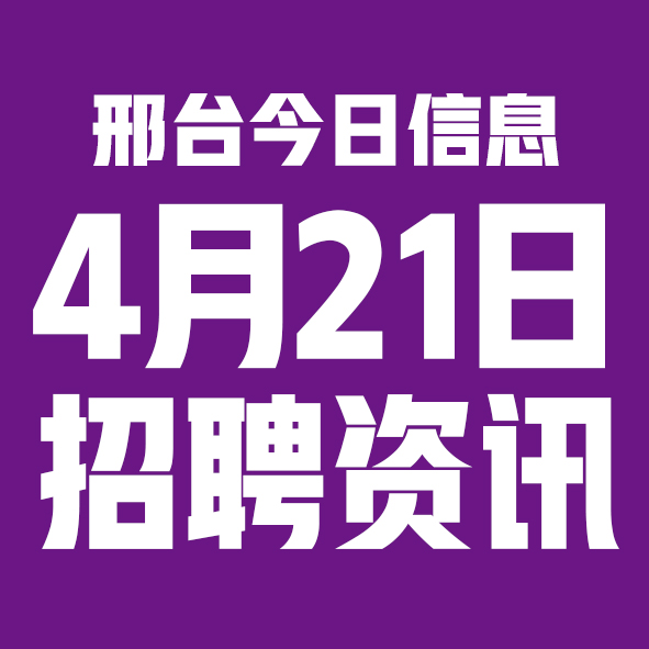 4月21日邢台本地招聘信息【邢台今日信息-今时讯】