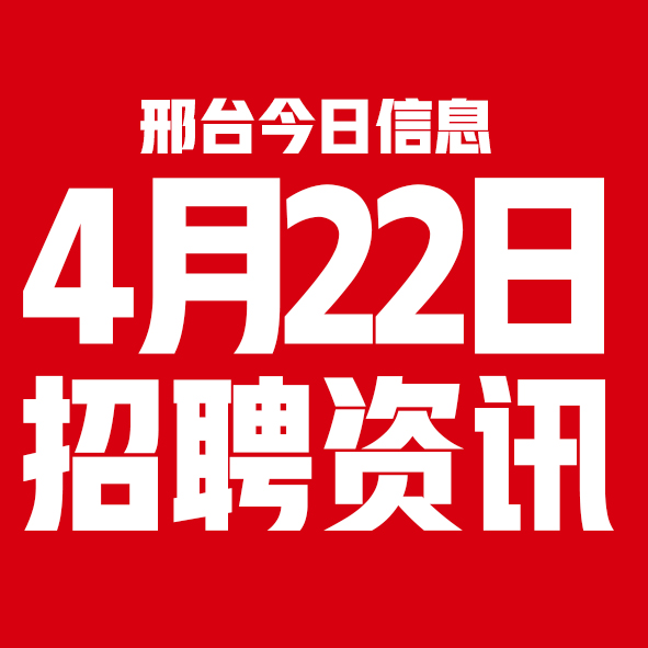 4月22日邢台本地招聘信息【邢台今日信息-今时讯】