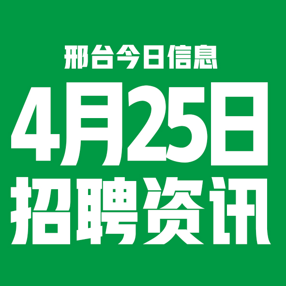 4月25日邢台本地招聘信息【邢台今日信息-今时讯】