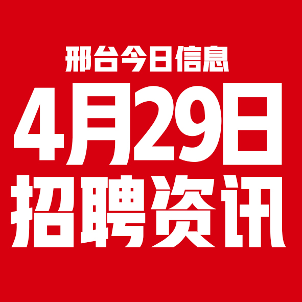 4月28日邢台本地招聘信息【邢台今日信息-今时讯】