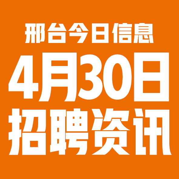 4月30日邢台本地招聘信息【邢台今日信息-今时讯】