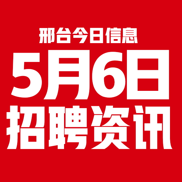 5月6日邢台本地招聘信息【邢台今日信息-今时讯】