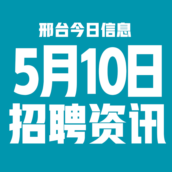 5月10日邢台本地招聘信息【邢台今日信息-今时讯】