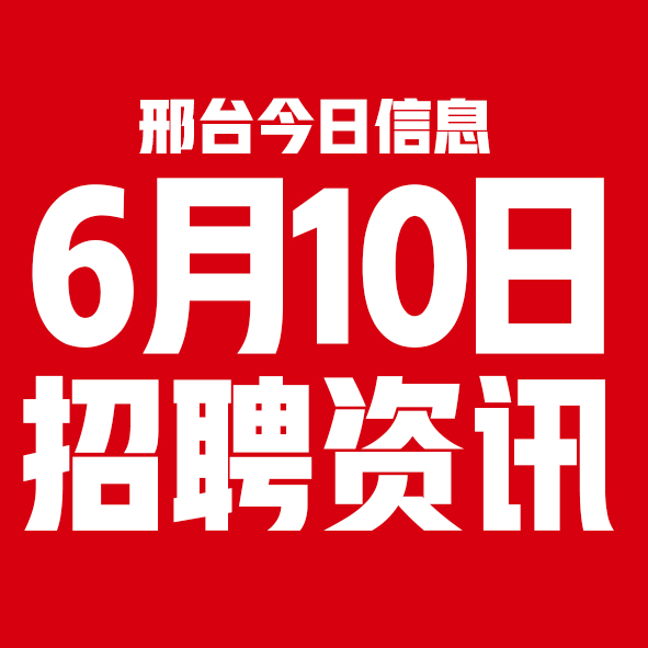 6月10日邢台本地招聘信息【邢台今日信息-今时讯】