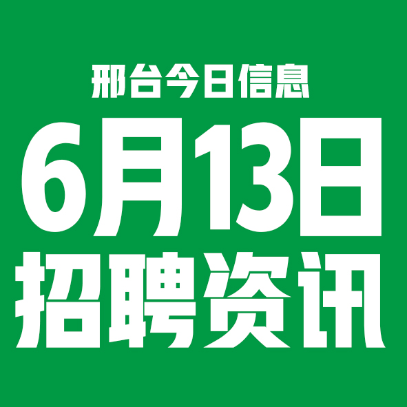 6月13日邢台本地招聘信息【邢台今日信息-今时讯】