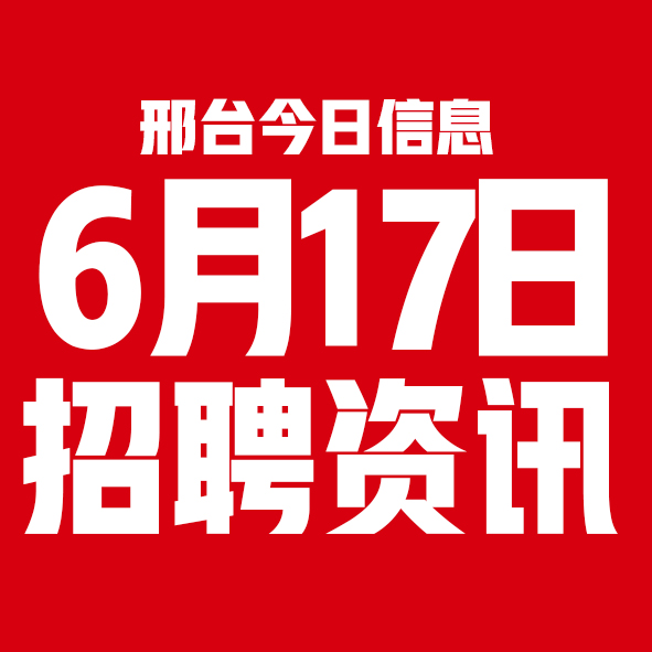 6月17日邢台本地招聘信息【邢台今日信息-今时讯】