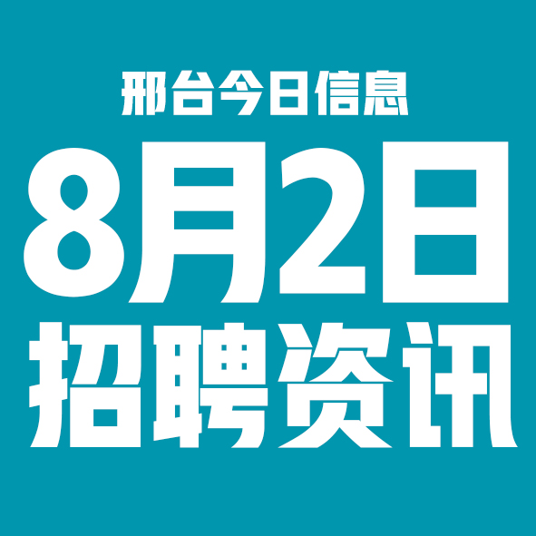 8月2日邢台本地招聘信息【邢台今日信息-今时讯】