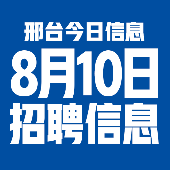 8月10日邢台本地招聘信息【邢台今日信息-今时讯】