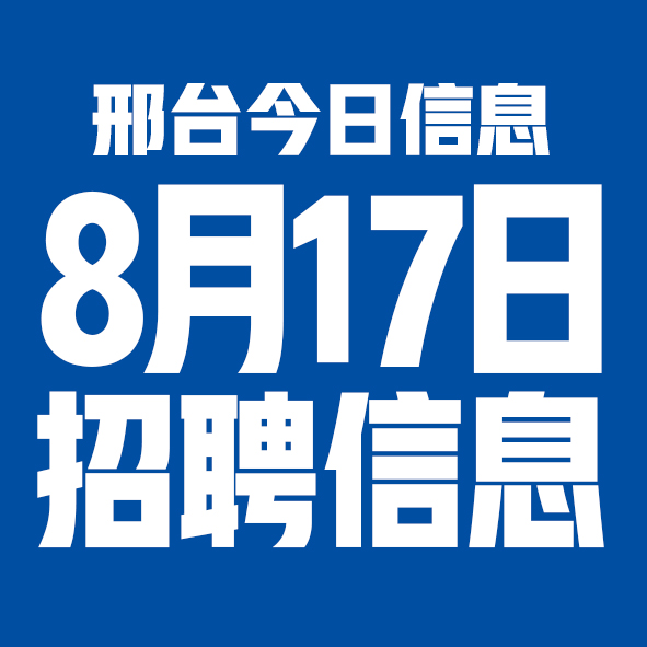 8月17日邢台本地招聘信息【邢台今日信息-今时讯】